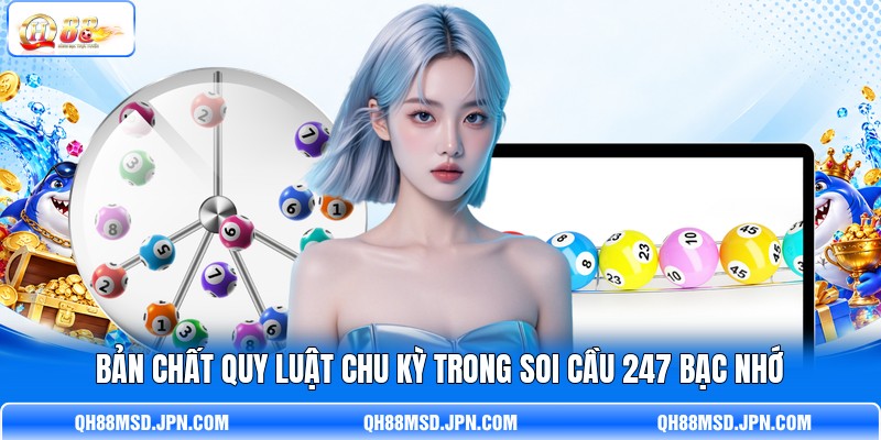 Bản chất quy luật chu kỳ trong soi cầu 247 bạc nhớ