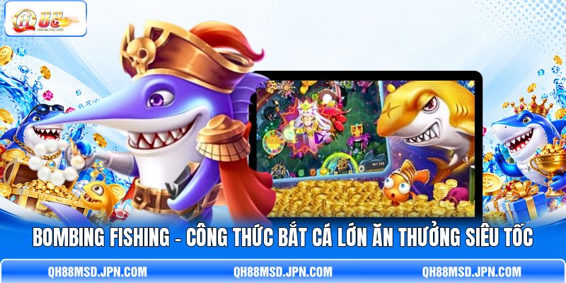 Bombing Fishing - Công Thức Bắt Cá Lớn Ăn Thưởng Siêu Tốc
