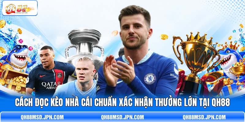 Cách Đọc Kèo Nhà Cái Chuẩn Xác Nhận Thưởng Lớn Tại QH88