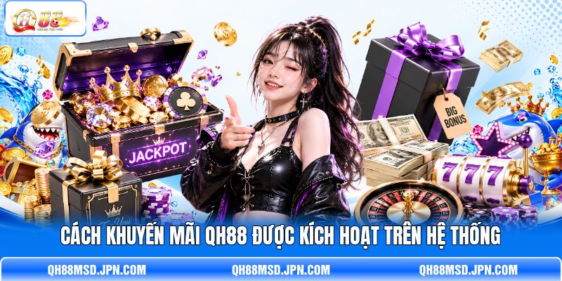 Cách khuyến mãi QH88 được kích hoạt trên hệ thống