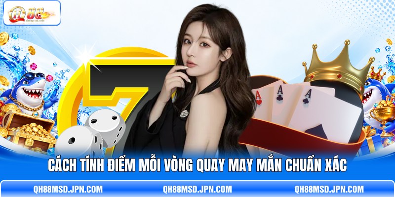Cách tính điểm mỗi vòng quay may mắn chuẩn xác Cách tính điểm mỗi vòng quay may mắn chuẩn xác
