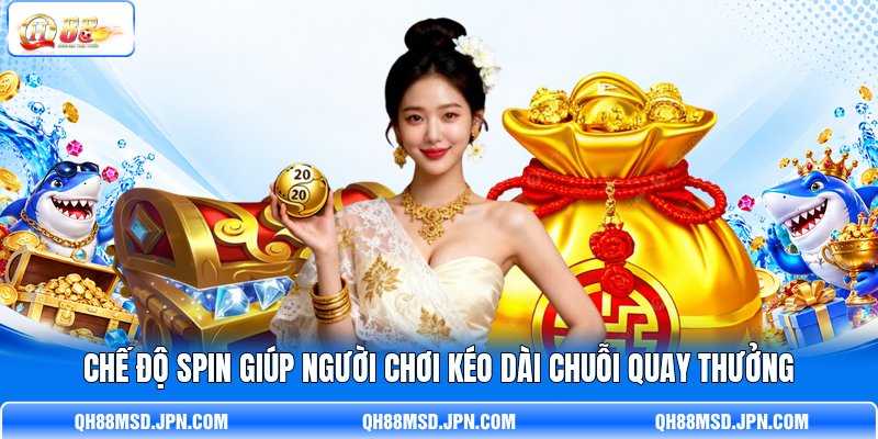Chế độ spin giúp người chơi kéo dài chuỗi quay thưởng