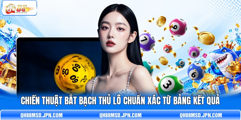 Chiến thuật bắt bạch thủ lô chuẩn xác từ bảng kết quả