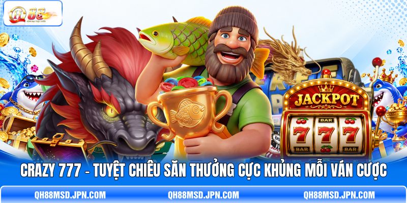 Crazy 777 - Tuyệt Chiêu Săn Thưởng Cực Khủng Mỗi Ván Cược