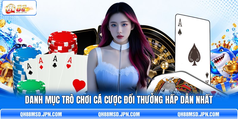 Danh mục trò chơi cá cược đổi thưởng hấp dẫn nhất