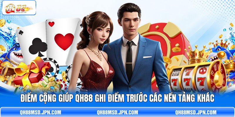 Điểm cộng giúp QH88 ghi điểm trước các nền tảng khác