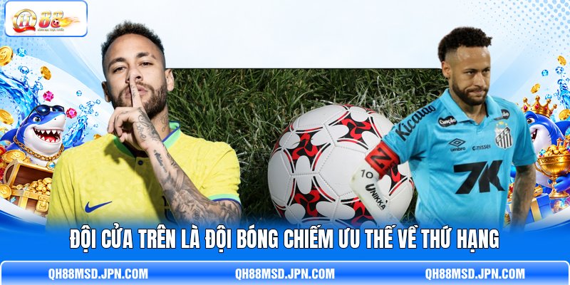 Đội cửa trên là đội bóng chiếm ưu thế về thứ hạng
