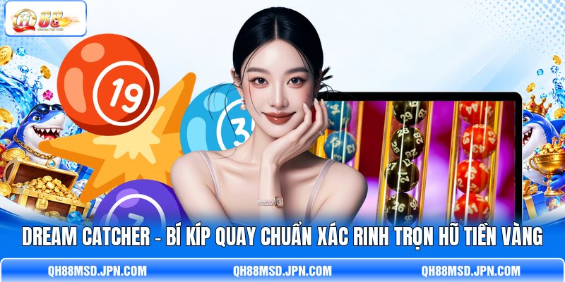Dream Catcher - Bí Kíp Quay Chuẩn Xác Rinh Trọn Hũ Tiền Vàng