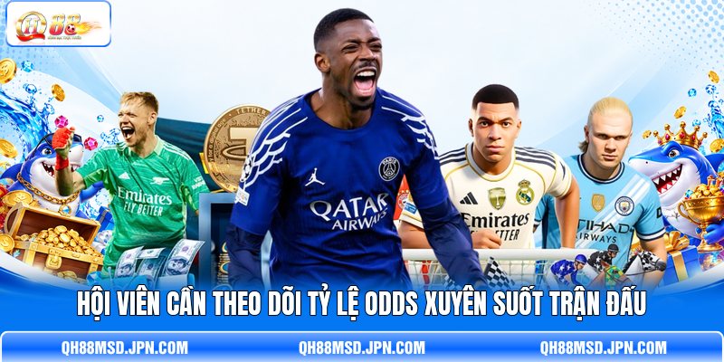 Hội viên cần theo dõi tỷ lệ Odds xuyên suốt trận đấu Hội viên cần theo dõi tỷ lệ Odds xuyên suốt trận đấu