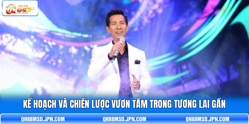 Kế hoạch và chiến lược vươn tầm trong tương lai gần
