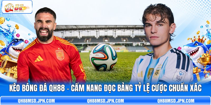 Kèo Bóng Đá QH88 - Cẩm Nang Đọc Bảng Tỷ Lệ Cược Chuẩn Xác