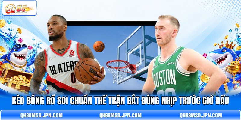 Kèo Bóng Rổ Soi Chuẩn Thế Trận Bắt Đúng Nhịp Trước Giờ Đấu