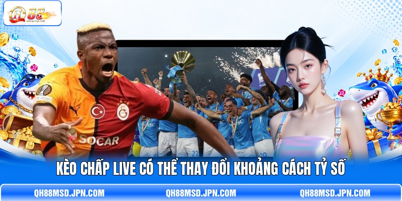 Kèo chấp live có thể thay đổi khoảng cách tỷ số Kèo chấp live có thể thay đổi khoảng cách tỷ số