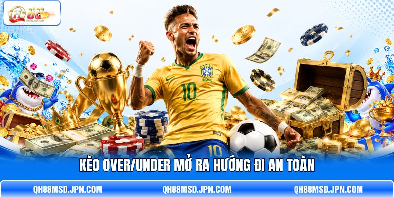 Kèo Over/Under mở ra hướng đi an toàn Kèo Over/Under mở ra hướng đi an toàn