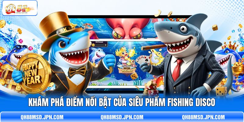 Khám phá điểm nổi bật của siêu phẩm Fishing Disco Khám phá điểm nổi bật của siêu phẩm Fishing Disco
