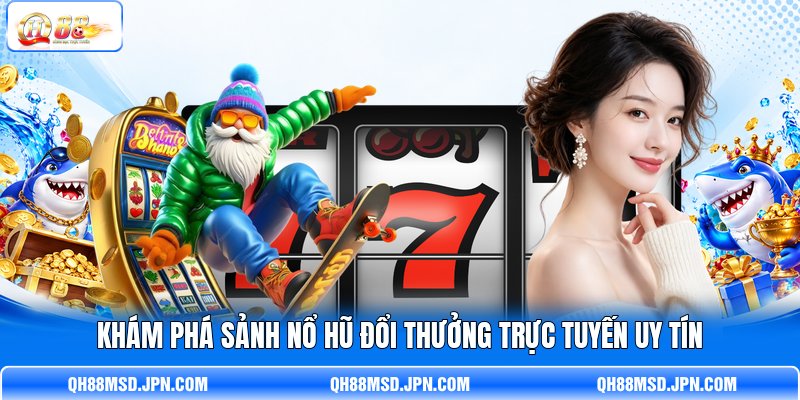 Khám phá sảnh nổ hũ đổi thưởng trực tuyến uy tín
