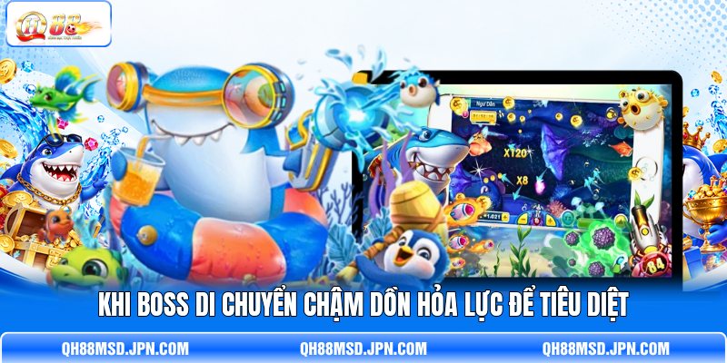 Khi boss di chuyển chậm dồn hỏa lực để tiêu diệt