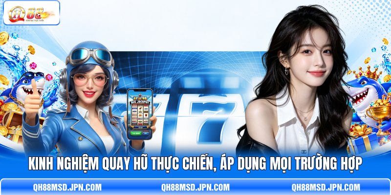 Kinh nghiệm quay hũ thực chiến, áp dụng mọi trường hợp Kinh nghiệm quay hũ thực chiến, áp dụng mọi trường hợp