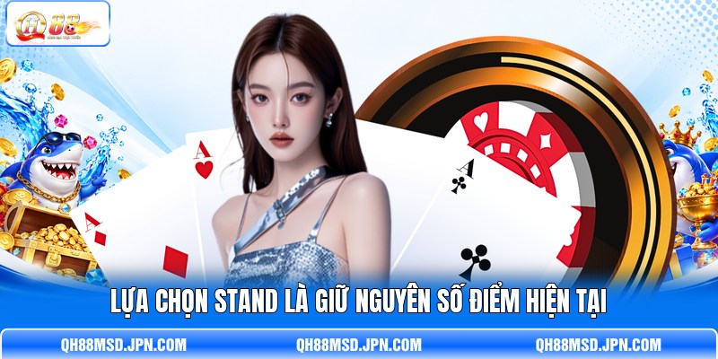 Lựa chọn Stand là giữ nguyên số điểm hiện tại Lựa chọn Stand là giữ nguyên số điểm hiện tại