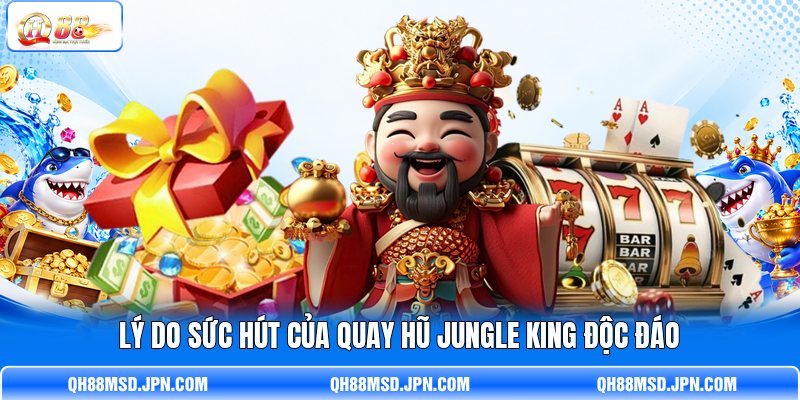 Lý do sức hút của quay hũ Jungle King độc đáo Lý do sức hút của quay hũ Jungle King độc đáo
