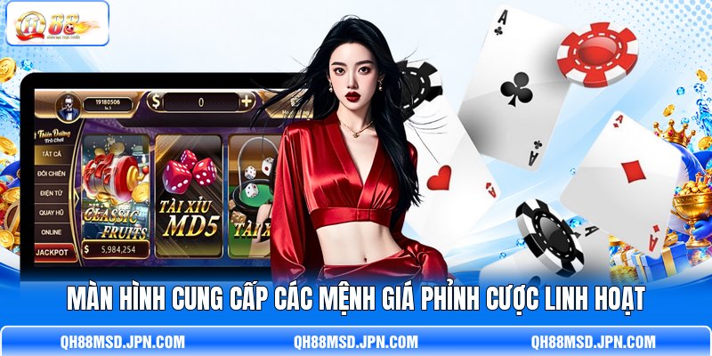 Màn hình cung cấp các mệnh giá phỉnh cược linh hoạt