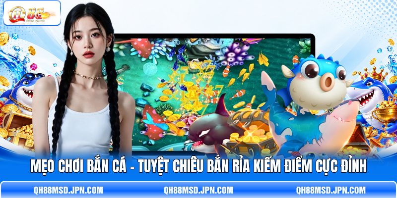 Mẹo Chơi Bắn Cá - Tuyệt Chiêu Bắn Rỉa Kiếm Điểm Cực Đỉnh