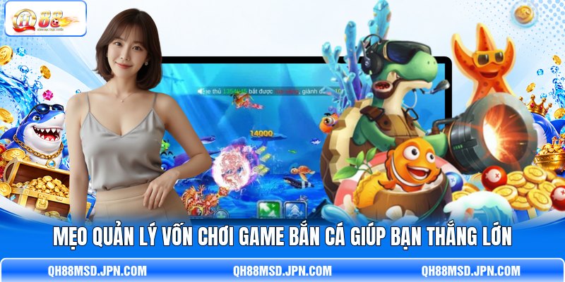 Mẹo quản lý vốn chơi game bắn cá giúp bạn thắng lớn Mẹo quản lý vốn chơi game bắn cá giúp bạn thắng lớn