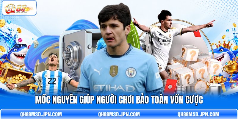 Mốc nguyên giúp người chơi bảo toàn vốn cược Mốc nguyên giúp người chơi bảo toàn vốn cược