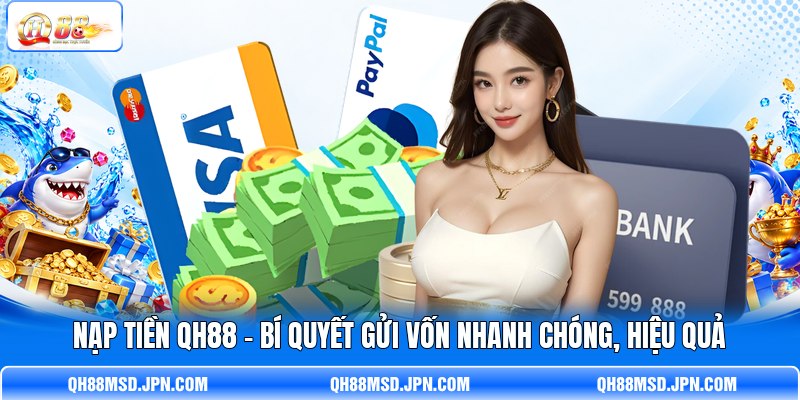 Nạp Tiền QH88 - Bí Quyết Gửi Vốn Nhanh Chóng, Hiệu Quả