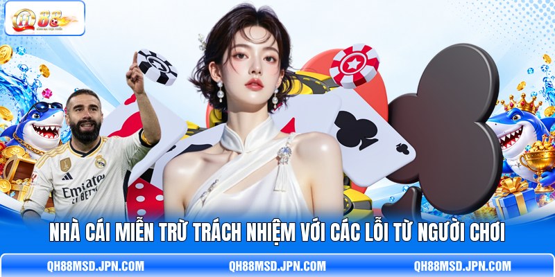 Nhà cái miễn trừ trách nhiệm với các lỗi từ người chơi