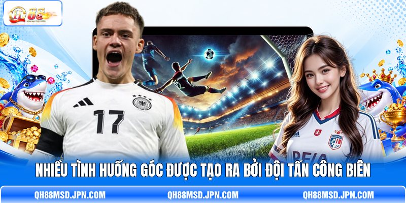 Nhiều tình huống góc được tạo ra bởi đội tấn công biên Nhiều tình huống góc được tạo ra bởi đội tấn công biên