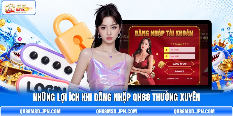 Những lợi ích khi đăng nhập QH88 thường xuyên Những lợi ích khi đăng nhập QH88 thường xuyên