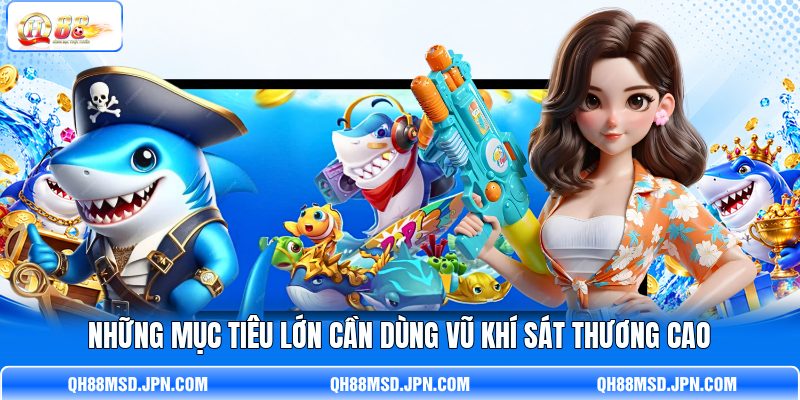 Những mục tiêu lớn cần dùng vũ khí sát thương cao Những mục tiêu lớn cần dùng vũ khí sát thương cao