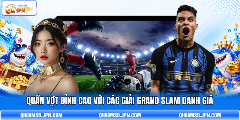 Quần vợt đỉnh cao với các giải Grand Slam danh giá Quần vợt đỉnh cao với các giải Grand Slam danh giá