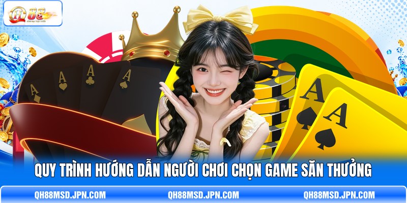 Quy trình hướng dẫn người chơi chọn game săn thưởng