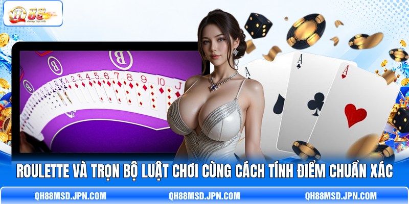 Roulette Và Trọn Bộ Luật Chơi Cùng Cách Tính Điểm Chuẩn Xác