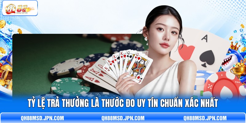T ỷ lệ trả thưởng là thước đo uy tín chuẩn xác nhất T ỷ lệ trả thưởng là thước đo uy tín chuẩn xác nhất