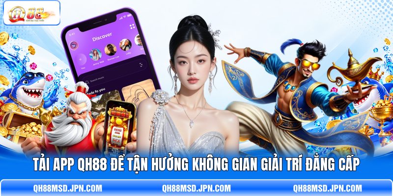 Tải App QH88 Để Tận Hưởng Không Gian Giải Trí Đẳng Cấp
