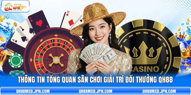 Thông tin tổng quan sân chơi giải trí đổi thưởng QH88