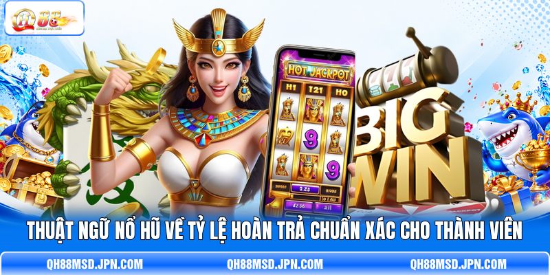 Thuật ngữ nổ hũ về tỷ lệ hoàn trả chuẩn xác cho thành viên Thuật ngữ nổ hũ về tỷ lệ hoàn trả chuẩn xác cho thành viên