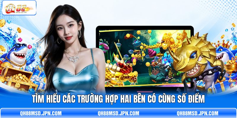 Tìm hiểu các trường hợp hai bên có cùng số điểm Tìm hiểu các trường hợp hai bên có cùng số điểm