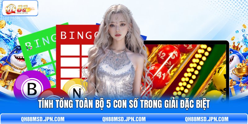 Tính tổng toàn bộ 5 con số trong giải đặc biệt Tính tổng toàn bộ 5 con số trong giải đặc biệt