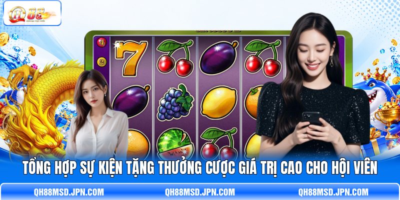Tổng hợp sự kiện tặng thưởng cược giá trị cao cho hội viên