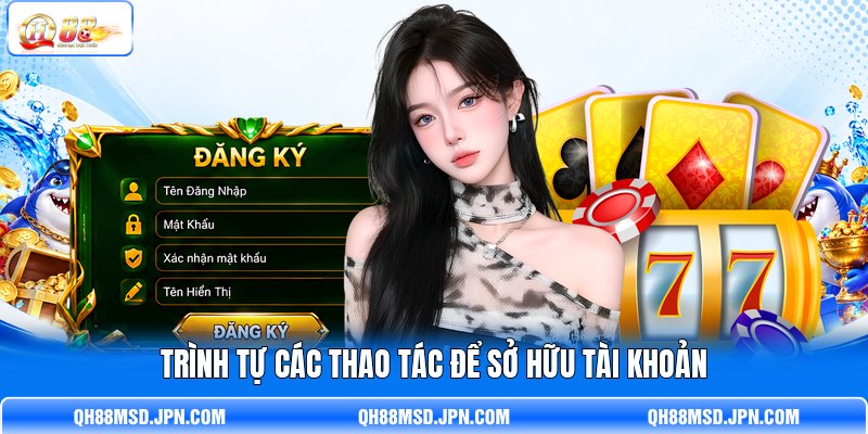 Trình tự các thao tác để sở hữu tài khoản Trình tự các thao tác để sở hữu tài khoản