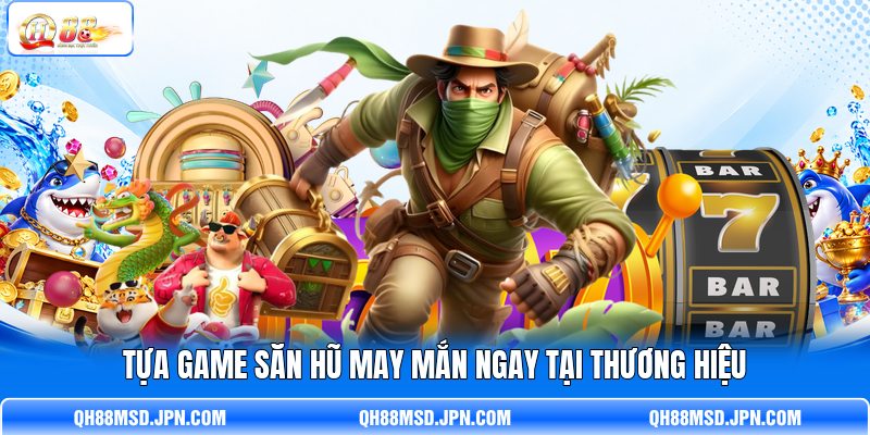 Tựa game săn hũ may mắn ngay tại thương hiệu Tựa game săn hũ may mắn ngay tại thương hiệu