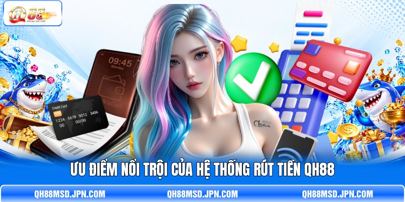 Ưu điểm nổi trội của hệ thống rút tiền QH88 Ưu điểm nổi trội của hệ thống rút tiền QH88