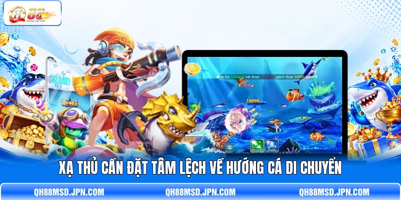 Xạ thủ cần đặt tâm lệch về hướng cá di chuyển